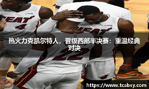 热火力克凯尔特人，晋级西部半决赛：重温经典对决