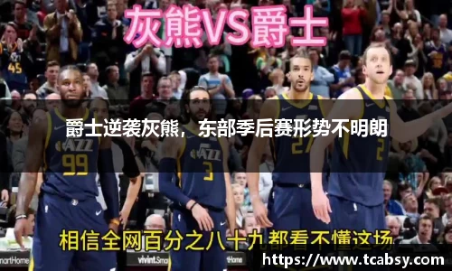 爵士逆袭灰熊，东部季后赛形势不明朗