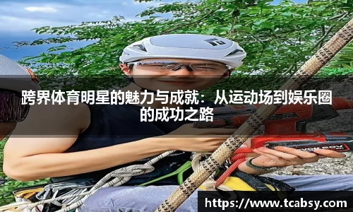 跨界体育明星的魅力与成就：从运动场到娱乐圈的成功之路