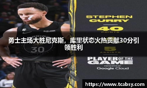 勇士主场大胜尼克斯，库里状态火热贡献30分引领胜利