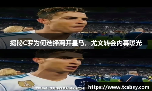 揭秘C罗为何选择离开皇马，尤文转会内幕曝光