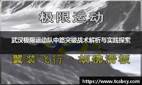 武汉极限运动队中路突破战术解析与实践探索