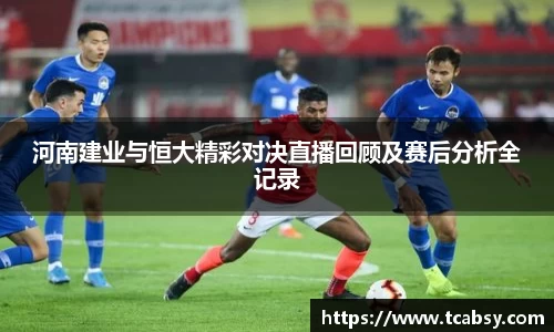 河南建业与恒大精彩对决直播回顾及赛后分析全记录