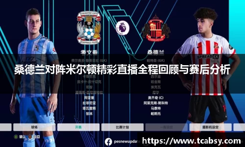 桑德兰对阵米尔顿精彩直播全程回顾与赛后分析