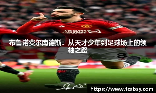布鲁诺费尔南德斯：从天才少年到足球场上的领袖之路