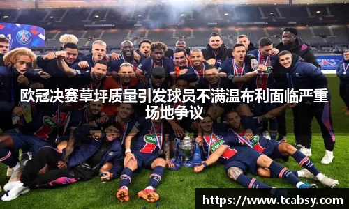 欧冠决赛草坪质量引发球员不满温布利面临严重场地争议