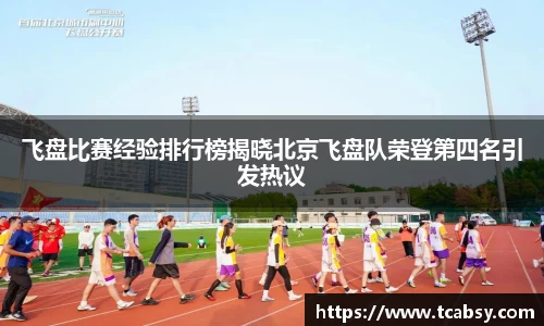 飞盘比赛经验排行榜揭晓北京飞盘队荣登第四名引发热议