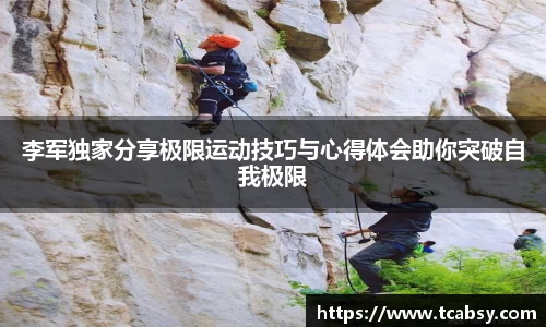 李军独家分享极限运动技巧与心得体会助你突破自我极限